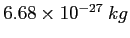 $6.68 \times 10^{-27}~kg$