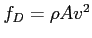$f_D = \rho A v^2$