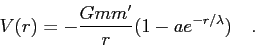 \begin{displaymath}
V(r) = - \frac{G m m^\prime}{r} (1- a e^{-r/\lambda}) \quad .
\end{displaymath}