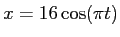$x=16 \cos (\pi t)$