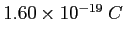 $1.60\times 10^{-19}~C$