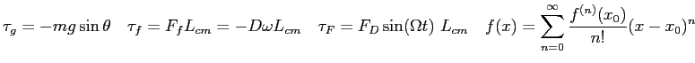 $\displaystyle \tau_g = - mg\sin \theta \quad
\tau_f = F_f L_{cm} = -D \omega L_...
...{cm} \quad
f(x) = \sum_{n=0}^{\infty} {f^{(n)}(x_0) \over n!}(x - x_0)^n \quad
$