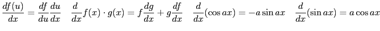 $\displaystyle {d f(u) \over dx} = {df\over du}{du \over dx} \quad
{d \ \over dx...
...uad
{d \over dx} (\cos ax) = -a\sin ax \quad
{d \over dx} (\sin ax) = a\cos ax
$