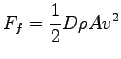 $\displaystyle F_f = \frac{1}{2} D \rho A v^2
$