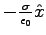 $-\frac{\sigma}{\epsilon_0} \hat x$