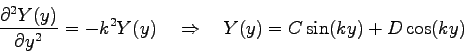 \begin{displaymath}
\frac{\partial^2 Y(y)}{\partial y^2} = -k^2 Y(y) \quad \Rightarrow \quad Y(y) = C\sin(ky) + D\cos(ky)
\end{displaymath}