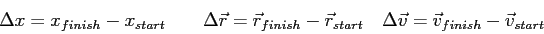 \begin{displaymath}
\Delta x = x_{finish} - x_{start} \qquad
\Delta \vec r = \ve...
...{start} \quad
\Delta \vec v = \vec v_{finish} - \vec v_{start}
\end{displaymath}