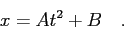\begin{displaymath}
x = At^2 + B \quad .
\end{displaymath}