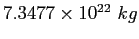$7.3477\times 10^{22}~kg$