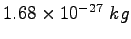$1.68 \times 10^{-27}~kg$