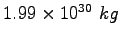 $1.99\times 10^{30}~kg$