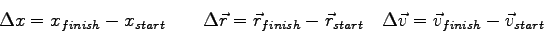 \begin{displaymath}
\Delta x = x_{finish} - x_{start} \qquad
\Delta \vec r = \ve...
...{start} \quad
\Delta \vec v = \vec v_{finish} - \vec v_{start}
\end{displaymath}