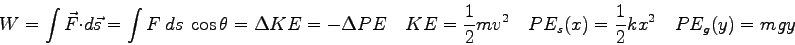 \begin{displaymath}
W = \int \vec F \cdot d\vec s
= \int F ~ds~ \cos\theta
= ...
...v^2 \quad
PE_s(x) = {1 \over 2} kx^2 \quad
PE_g(y) = mgy \quad
\end{displaymath}