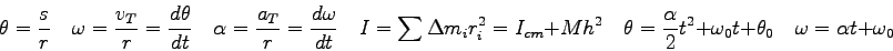 \begin{displaymath}
\theta = {s \over r} \quad
\omega = {v_T \over r} = {d\theta...
...t^2 + \omega_0 t + \theta_0 \quad
\omega = \alpha t + \omega_0
\end{displaymath}