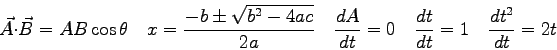 \begin{displaymath}
\vec A \cdot \vec B = A B \cos \theta \quad
x = {-b \pm \sqr...
...} = 0 \quad
{dt \over dt} = 1 \quad
{dt^2 \over dt} = 2t \quad
\end{displaymath}