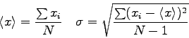 \begin{displaymath}
\langle x \rangle = {\sum x_i \over N} \quad
\sigma = \sqrt{ \sum (x_i - \langle x \rangle )^2 \over N-1}
\end{displaymath}