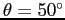 $\theta = 50^\circ$