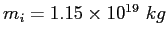 $m_i = 1.15\times 10^{19}~kg$