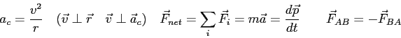 \begin{displaymath}
a_c = {v^2 \over r} \quad
( \vec v \perp \vec r \quad
\vec v...
...ec a
= {d \vec p \over dt} \qquad
\vec F_{AB} = -\vec F_{BA}
\end{displaymath}