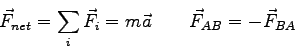 \begin{displaymath}
\vec F_{net} = \sum_i \vec F_i = m \vec a \qquad
\vec F_{AB} = -\vec F_{BA}
\end{displaymath}