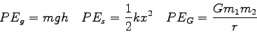 \begin{displaymath}
PE_g = mgh \quad
PE_s = {1\over 2}kx^2 \quad
PE_G = \frac{G m_1 m_2}{r}
\end{displaymath}