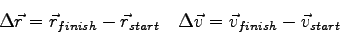 \begin{displaymath}
\Delta \vec r = \vec r_{finish} - \vec r_{start} \quad
\Delta \vec v = \vec v_{finish} - \vec v_{start}
\end{displaymath}