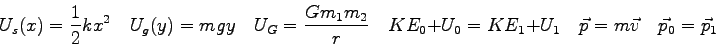 \begin{displaymath}
U_s(x) = {1 \over 2} kx^2 \quad
U_g(y) = mgy \quad
U_G = \fr...
... KE_1 + U_1 \quad
\vec p = m \vec v \quad
\vec p_0 = \vec p_1
\end{displaymath}