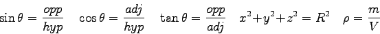 \begin{displaymath}
\sin \theta = {opp \over hyp} \quad
\cos \theta = {adj \over...
...over adj} \quad
x^2 + y^2 + z^2 = R^2 \quad
\rho = {m \over V}
\end{displaymath}