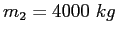 $m_2 = 4000~ kg$