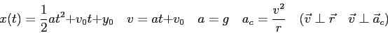 \begin{displaymath}
x(t) = {1 \over 2}at^2 + v_0t + y_0 \quad
v = at + v_0 \quad...
...er r} \quad
( \vec v \perp \vec r \quad
\vec v \perp \vec a_c)
\end{displaymath}