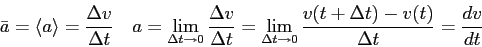 \begin{displaymath}
\bar a = \langle a \rangle = {\Delta v \over \Delta t} \quad...
... \to 0} {v(t+\Delta t) - v(t) \over \Delta t}
= {dv \over dt}
\end{displaymath}