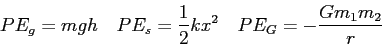 \begin{displaymath}
PE_g = mgh \quad
PE_s = {1\over 2}kx^2 \quad
PE_G = -\frac{G m_1 m_2}{r}
\end{displaymath}