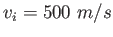 $v_i = 500 ~ m/s$