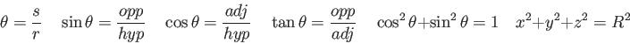\begin{displaymath}
\theta = {s \over r}\quad
\sin \theta = {opp \over hyp} \qua...
...uad
\cos^2\theta + \sin^2\theta =1 \quad
x^2 + y^2 + z^2 = R^2
\end{displaymath}