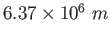 $6.37\times 10^6~m$