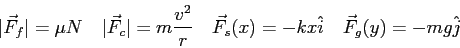 \begin{displaymath}
\vert\vec F_f\vert = \mu N \quad
\vert\vec F_c\vert = m \fra...
...} \quad
\vec F_s(x) = -kx\hat i \quad
\vec F_g(y) = -mg\hat j
\end{displaymath}