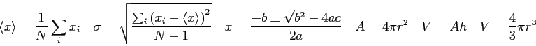 \begin{displaymath}
\langle x\rangle = \frac{1}{N}\sum_i x_{i} \quad
\sigma = \s...
...} \quad
A = 4\pi r^2 \quad
V = Ah \quad
V = {4\over 3} \pi r^3
\end{displaymath}