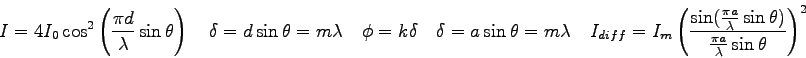 \begin{displaymath}
I = 4 I_0 \cos^2 \left ( {\pi d \over \lambda} \sin \theta \...
...\sin \theta)} {\frac {\pi a} {\lambda} \sin \theta} \right )^2
\end{displaymath}