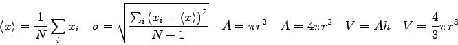 \begin{displaymath}
\langle x\rangle = \frac{1}{N}\sum_i x_{i} \quad
\sigma = \s...
...2 \quad
A = 4\pi r^2 \quad
V = Ah \quad
V = {4\over 3} \pi r^3
\end{displaymath}