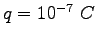 $q=10^{-7}~C$