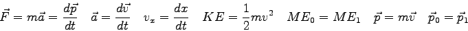 \begin{displaymath}
\vec F = m \vec a = {d\vec p \over dt} \quad
\vec a = \frac{...
...
ME_0 = ME_1 \quad
\vec p = m \vec v \quad
\vec p_0 = \vec p_1
\end{displaymath}