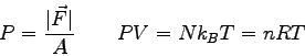 \begin{displaymath}
P = {\vert\vec F\vert \over A} \qquad
PV = Nk_B T = nRT \qquad
\end{displaymath}