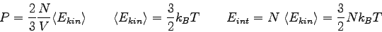 \begin{displaymath}
P = {2 \over 3} {N\over V} \langle E_{kin} \rangle \qquad
\l...
...qquad
E_{int} = N ~ \langle E_{kin} \rangle = {3\over 2} Nk_BT
\end{displaymath}