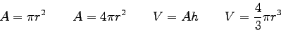 \begin{displaymath}
A=\pi r^2 \qquad
A = 4\pi r^2 \qquad
V = Ah \qquad
V = {4\over 3} \pi r^3
\end{displaymath}
