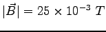 $\vert\vec B\vert = 25\times 10^{-3}~T$