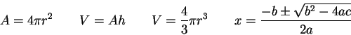 \begin{displaymath}
A = 4\pi r^2 \qquad
V = Ah \qquad
V = {4\over 3} \pi r^3\qquad
x = \frac{-b \pm \sqrt{b^2 - 4ac}}{2a}
\end{displaymath}