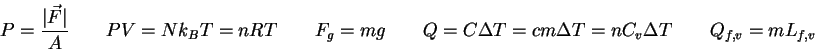 \begin{displaymath}
P = {\vert\vec F\vert \over A} \qquad
PV = Nk_B T = nRT \qqu...
...lta T = cm\Delta T = n C_v \Delta T \qquad
Q_{f,v} = m L_{f,v}
\end{displaymath}