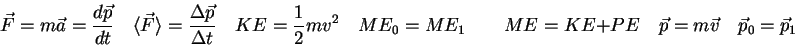 \begin{displaymath}
\vec F = m \vec a = {d\vec p \over dt} \quad
\langle \vec F ...
...KE + PE\quad
\vec p = m \vec v \quad
\vec p_0 = \vec p_1 \quad
\end{displaymath}