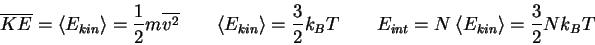 \begin{displaymath}
\overline {KE} = \langle E_{kin} \rangle
= {1 \over 2}m \o...
...qquad
E_{int} = N ~ \langle E_{kin} \rangle = {3\over 2} Nk_BT
\end{displaymath}