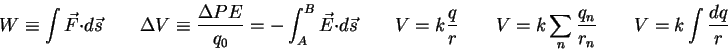 \begin{displaymath}
W \equiv \int \vec F \cdot d\vec s \qquad
\Delta V \equiv {\...
...k \sum_n {q_n \over r_n} \qquad
V = k \int {dq \over r} \qquad
\end{displaymath}